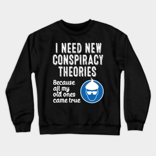 I Need New Conspiracy Theories Because All My Old Ones Came True v2 Crewneck Sweatshirt